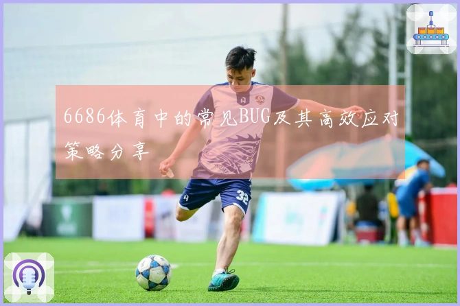 6686体育中的常见BUG及其高效应对策略分享